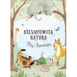 Książka Niesamowita Natura - Mity i Stereotypy - Wydawnictwo Tata Robi Książki