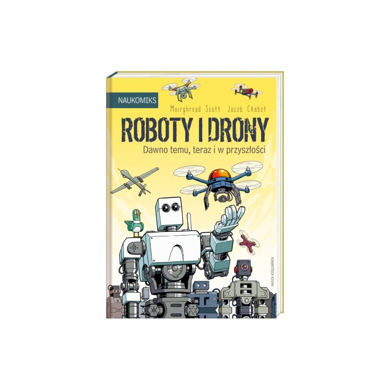Książka O Robotach Dla Dzieci Roboty i Drony - dano temu, teraz i w przyszłości - Wydawnictwo Nasza