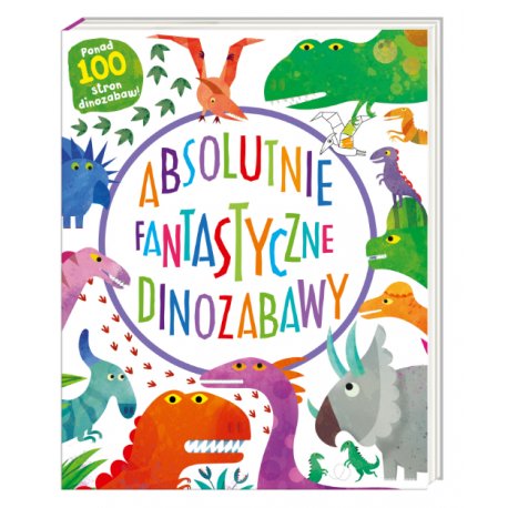 Książka Absolutnie fantastyczne dinozabawy - Wydawnictwo Nasza Księgarnia