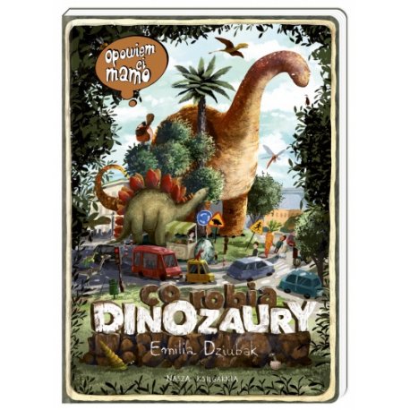 Książka Opowiem Ci mamo co robią dinozaury - Wydawnictwo Nasza Księgarnia
